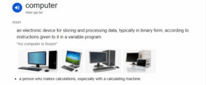 A screen shot of a google search showing the definition of computing. 1. an electronic device for storing an processing data, typically in binary form, according to instructions given to it in a variable program. 2. A person who makes calculations, especially with a calculating machine.