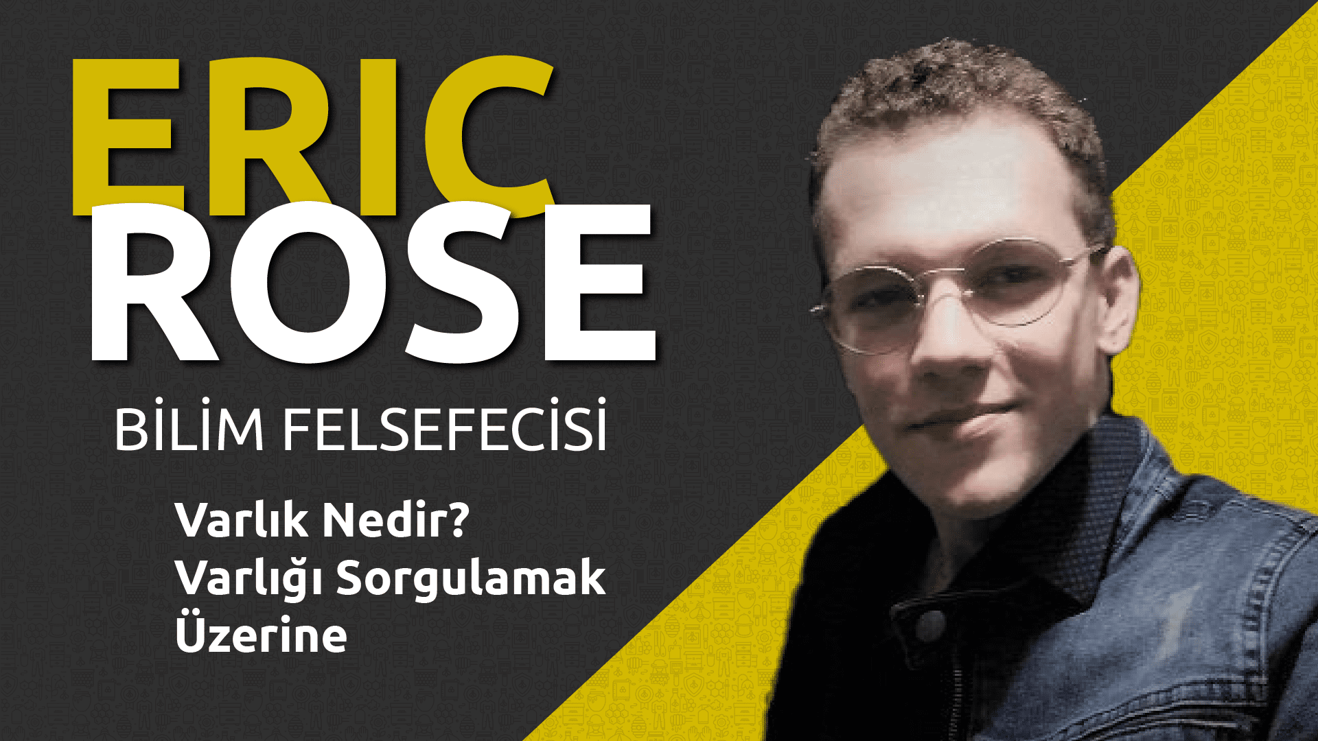 varlik-nedir-varligi-sorgulamak-uzerine-eric-rose-cevapliyor